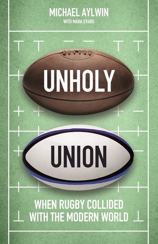 Unholy Union. When Rugby Collided with the Modern World