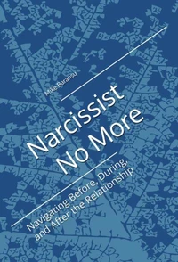 Narcissist No More: Navigating the Before, During, and After the Relationship