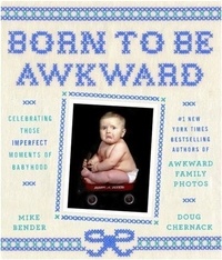 Mike Bender - Born to Be Awkward : Celebrating Those Imperfect Moments of Babyhood.