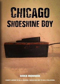Chicago Shoeshine Boy: I Didn't Aspire to Be a Leader. I Resolved Not to Be a Follower.