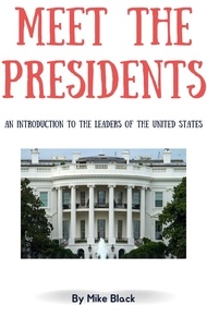 Télécharger la vue complète google books Meet the Presidents: An Introduction to the Leaders of the United States in French par Mike Black