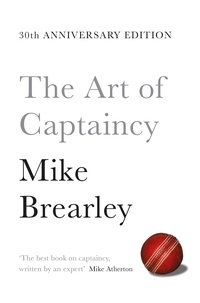 Mike Brearley et Ed Smith - The Art of Captaincy - What Sport Teaches Us About Leadership.