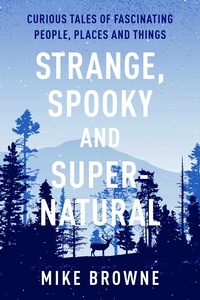 Mike Browne - Strange, Spooky and Supernatural - Curious Tales of Fascinating People, Places and Things.