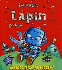 Mike Brownlow - Le Petit Lapin Robot.