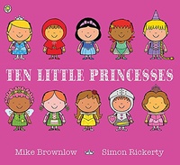 Mike Brownlow et Simon Rickerty - Ten Little  : Ten Little Princesses.