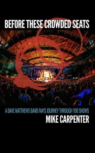 Before These Crowded Seats: A Dave Matthews Band Fan's Journey Through 100 Shows