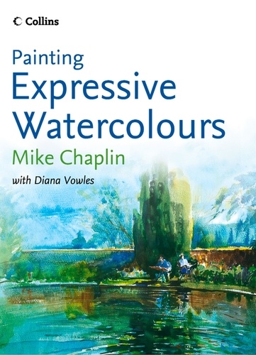 Mike Chaplin et Diana Vowles - Painting Expressive Watercolours.