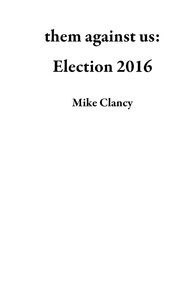  Mike Clancy - them against us: Election 2016.