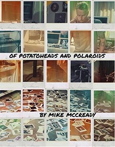 Mike Cready - Mike McCready of potato heads and polaroids my life inside and out of pearl jam.