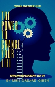  Mike Creare' Cibeh - The Power To Change Your Life - Giving You Total Control Over Your Life - Personal Development, #1.