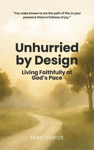 Unhurried by Design: Living Faithfully at God’s Pace