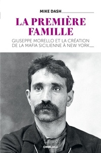 Mike Dash - La Première Famille - Giuseppe Morello et la création de la mafia sicilienne à New York.