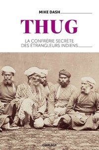 Mike Dash - Thug - La confrérie secrète des étrangleurs indiens.