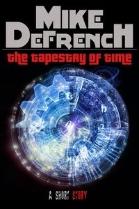  Mike DeFrench - The Tapestry of Time - Short Stories, #5.