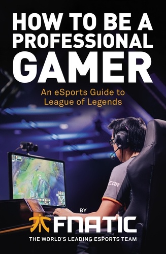 Mike Diver - How To Be a Professional Gamer - An eSports Guide to League of Legends.