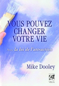Mike Dooley - Vous pouvez changer votre vie - Avec la loi de l'attraction.