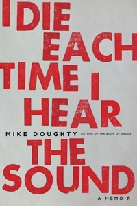 Mike Doughty - I Die Each Time I Hear the Sound - A Memoir.