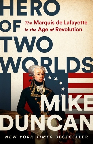 Hero of Two Worlds. The Marquis de Lafayette in the Age of Revolution