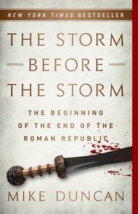 Mike Duncan - The Storm Before the Storm - The Beginning of the End of the Roman Republic.