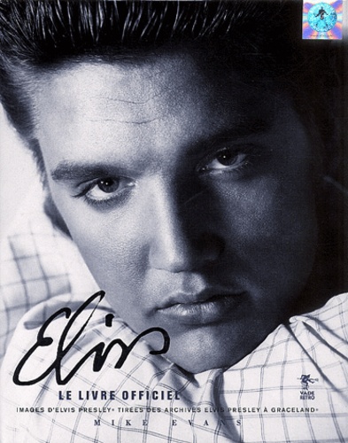 Mike Evans - Elvis : le livre officiel - Images d'Elvis Presley tirées des archives Elvis Presley à Graceland.