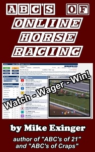  Mike Exinger - ABC’s of Online Horse Racing: Watch – Wager – Win.