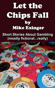 LET THE CHIPS FALL: A Collection of Short Stories About Gambling