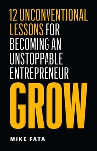  Mike Fata - Grow: 12 Unconventional Lessons for Becoming an Unstoppable Entrepreneur.