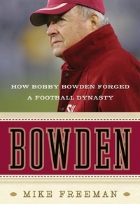 Mike Freeman - Bowden - How Bobby Bowden Forged a Football Dynasty.