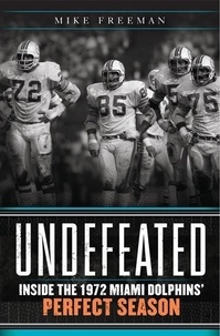Mike Freeman - Undefeated - Inside the 1972 Miami Dolphins' Perfect Season.