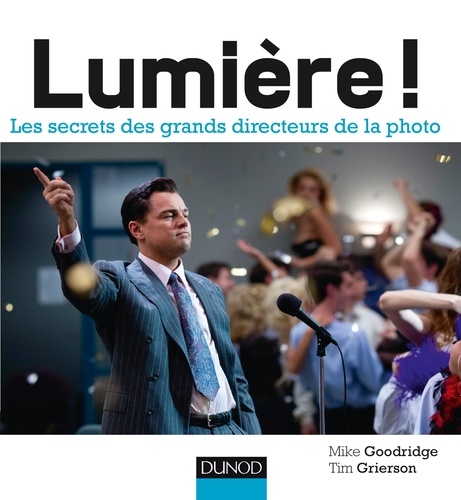 Mike Goodridge et Tim Grierson - Lumière ! - Les secrets des plus grands directeurs de la photo.