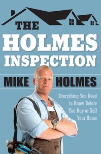 Mike Holmes - The Holmes Inspection - Everything You Need to Know Before You Buy or Sell Your Home.