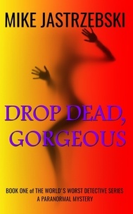  Mike Jastrzebski - Drop Dead, Gorgeious - The World's Worst Detective, #1.