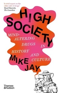 Mike Jay - High Society - Mind-Altering Drugs in History and Culture.