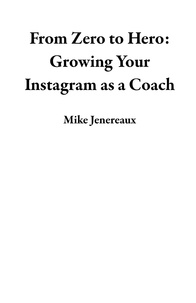  Mike Jenereaux - From Zero to Hero: Growing Your Instagram as a Coach.