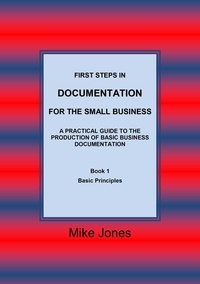  Mike Jones - First Steps in Documentation for the Small Business - Book 1 Basic Principles - Business Documentation - For the Small Business, #2.