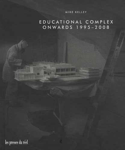 Mike Kelley - Educational Complex Onwards 1995-2008.