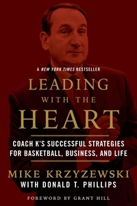 Mike Krzyzewski et Donald T. Phillips - Leading with the Heart - Coach K's Successful Strategies for Basketball, Business, and Life.