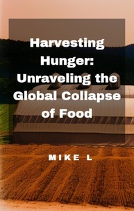  Mike L - Harvesting Hunger: Unraveling the Global Collapse of Food - Global Collapse, #2.