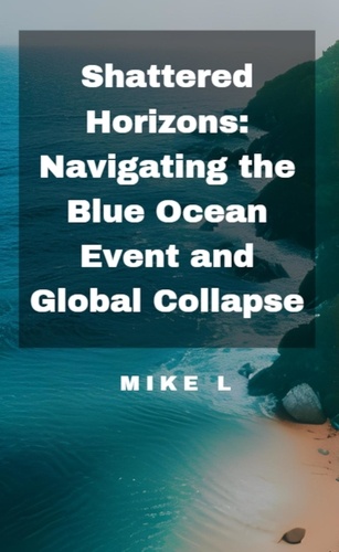  Mike L - Shattered Horizons: Navigating the Blue Ocean Event and Global Collapse - Global Collapse, #3.