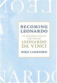 Mike Lankford - Becoming Leonardo : an exploded view of the life of Leonardo da Vinci.