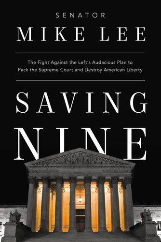 Saving Nine. The Fight Against the Left's Audacious Plan to Pack the Supreme Court and Destroy American Liberty