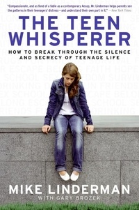 Mike Linderman et Gary Brozek - The Teen Whisperer - How to Break through the Silence and Secrecy of Teenage Life.