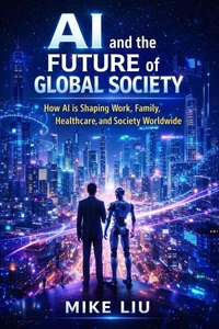 AI and the Future of Global Society: How AI is Shaping Work, Family, Healthcare, and Society Worldwide