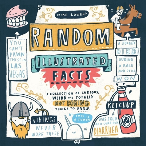 Random Illustrated Facts. A Collection of Curious, Weird, and Totally Not Boring Things to Know