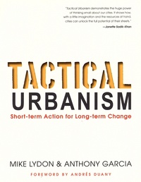 Mike Lydon et Anthony Garcia - Tactical Urbanism - Short-term Action for Long-term Change.