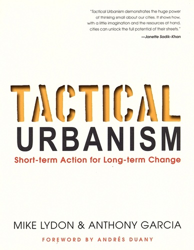 Mike Lydon et Anthony Garcia - Tactical Urbanism - Short-term Action for Long-term Change.