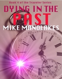  Mike Manolakes - Dying in the Past - The Traveler Series, #4.
