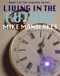  Mike Manolakes - Living in the Future - The Traveler Series, #3.