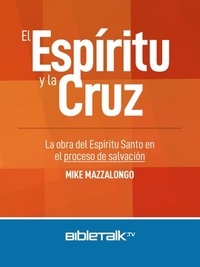  Mike Mazzalongo - El Espíritu y la Cruz: La obra del Espíritu Santo en el proceso de salvación.