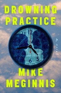 Mike Meginnis - Drowning Practice - A Novel.